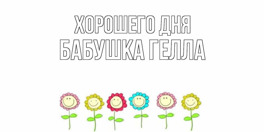 Открытка на каждый день с именем, Бабушка-Гелла Хорошего дня открытка на каждый день позитивного дня Прикольная открытка с пожеланием онлайн скачать бесплатно 