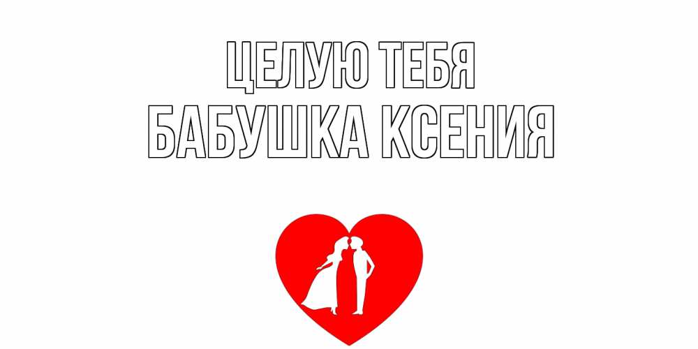 Открытка на каждый день с именем, Бабушка-Ксения Целую тебя сердце Прикольная открытка с пожеланием онлайн скачать бесплатно 