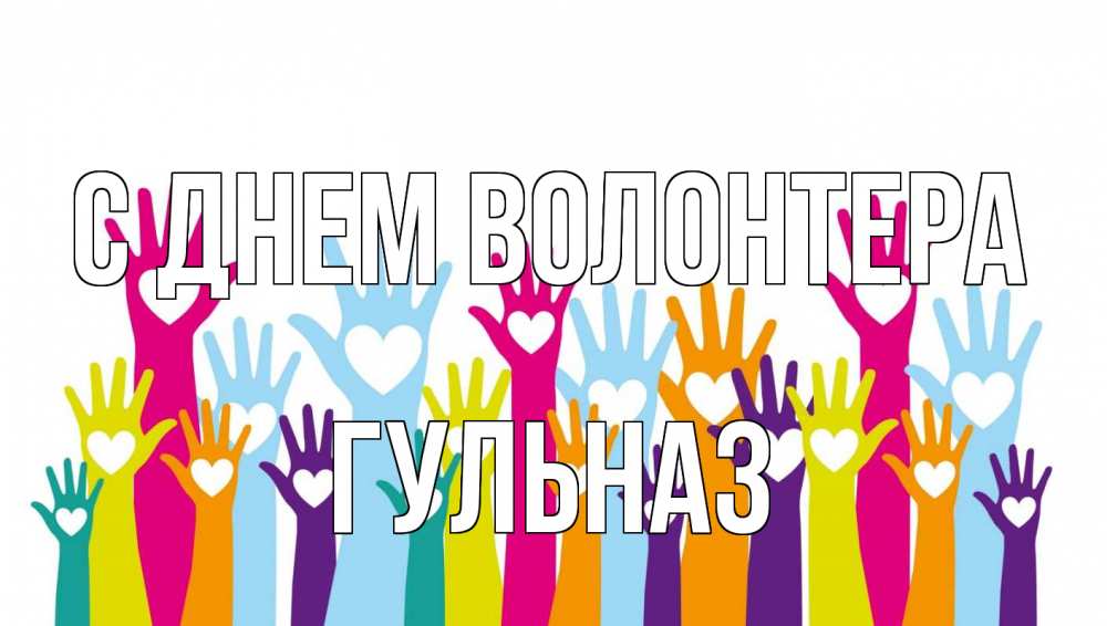 Открытка на каждый день с именем, Гульназ С днем волонтера С днем волонтера Прикольная открытка с пожеланием онлайн скачать бесплатно 