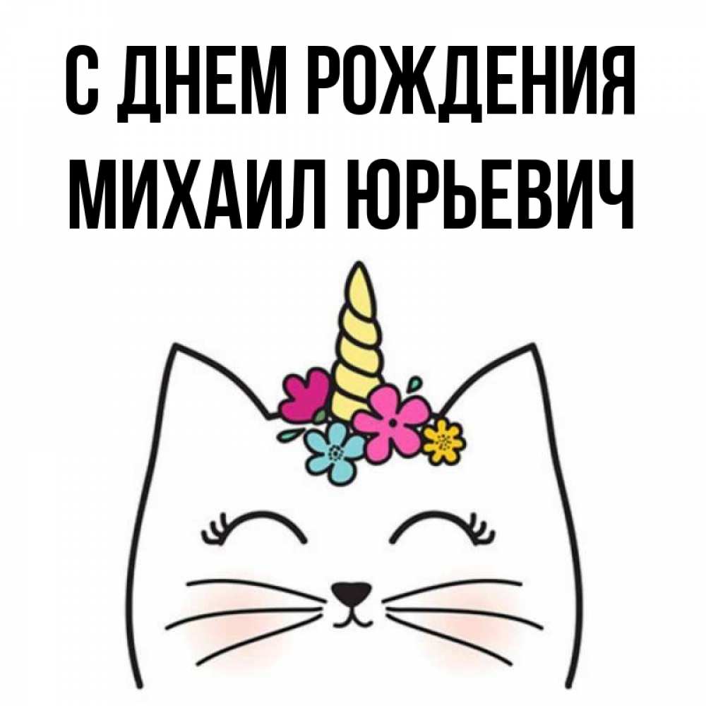Открытка на каждый день с именем, Михаил-Юрьевич С днем рождения милый кот с одним рожком Прикольная открытка с пожеланием онлайн скачать бесплатно 