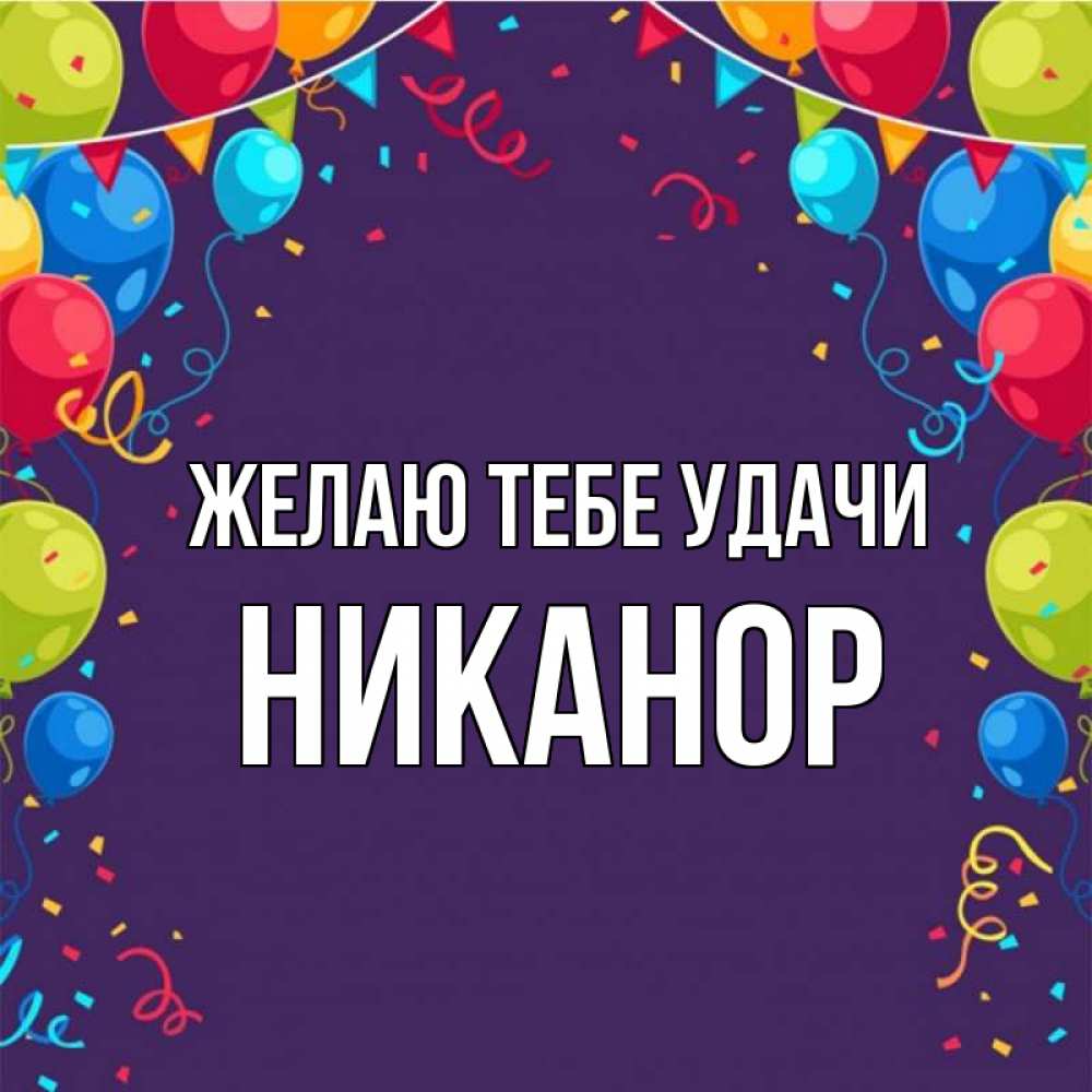Открытка на каждый день с именем, Никанор Желаю тебе удачи шары Прикольная открытка с пожеланием онлайн скачать бесплатно 