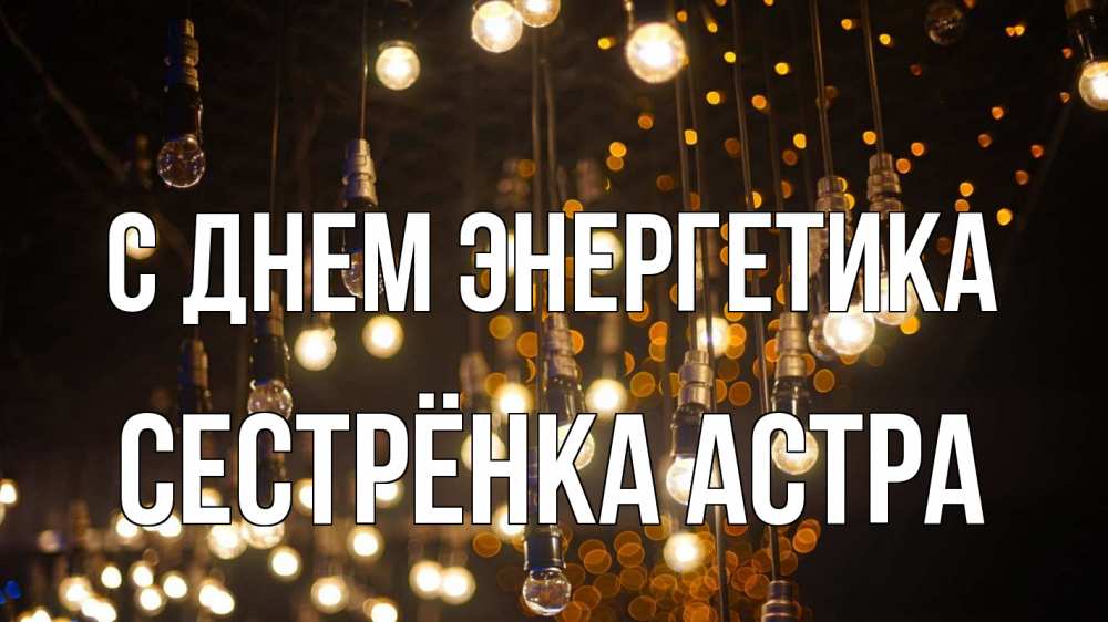Открытка на каждый день с именем, Сестрёнка-Астра С днем энергетика гирлянда Прикольная открытка с пожеланием онлайн скачать бесплатно 