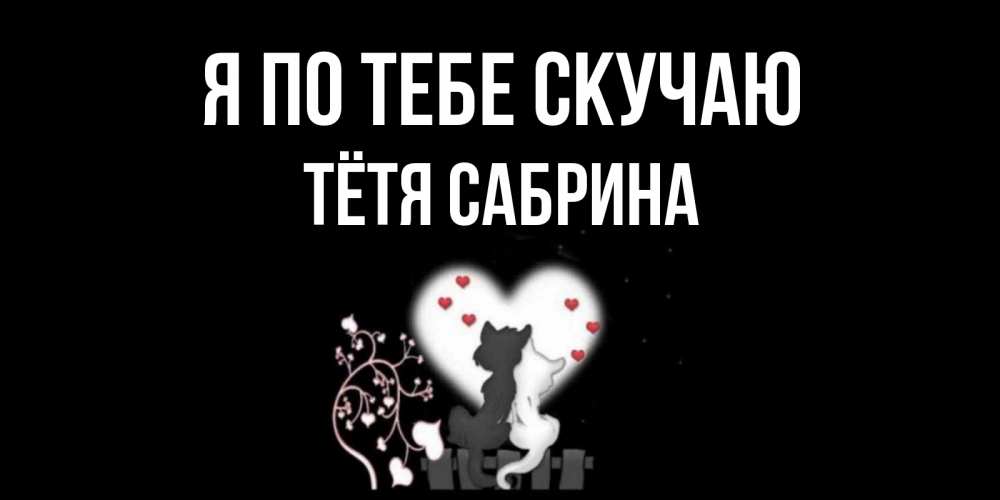 Открытка на каждый день с именем, Тётя-Сабрина Я по тебе скучаю коты Прикольная открытка с пожеланием онлайн скачать бесплатно 