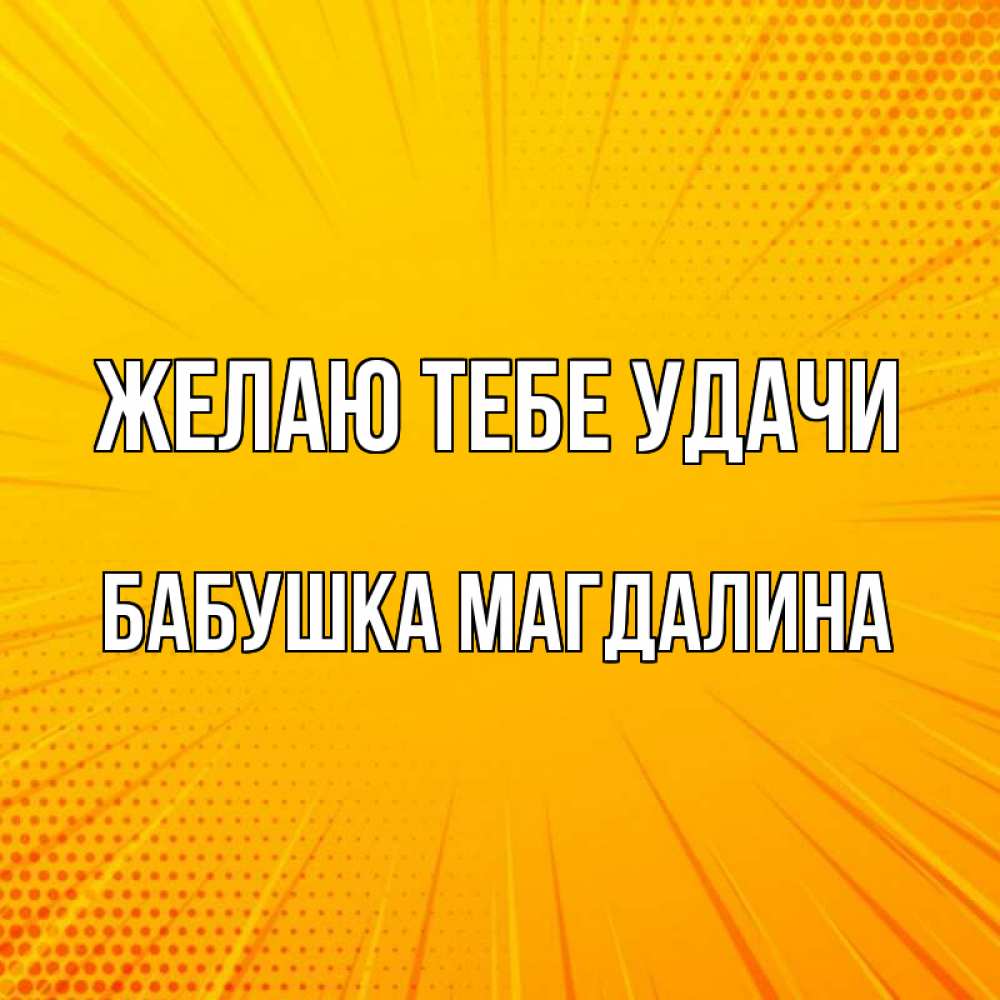 Открытка на каждый день с именем, Бабушка-Магдалина Желаю тебе удачи фон Прикольная открытка с пожеланием онлайн скачать бесплатно 