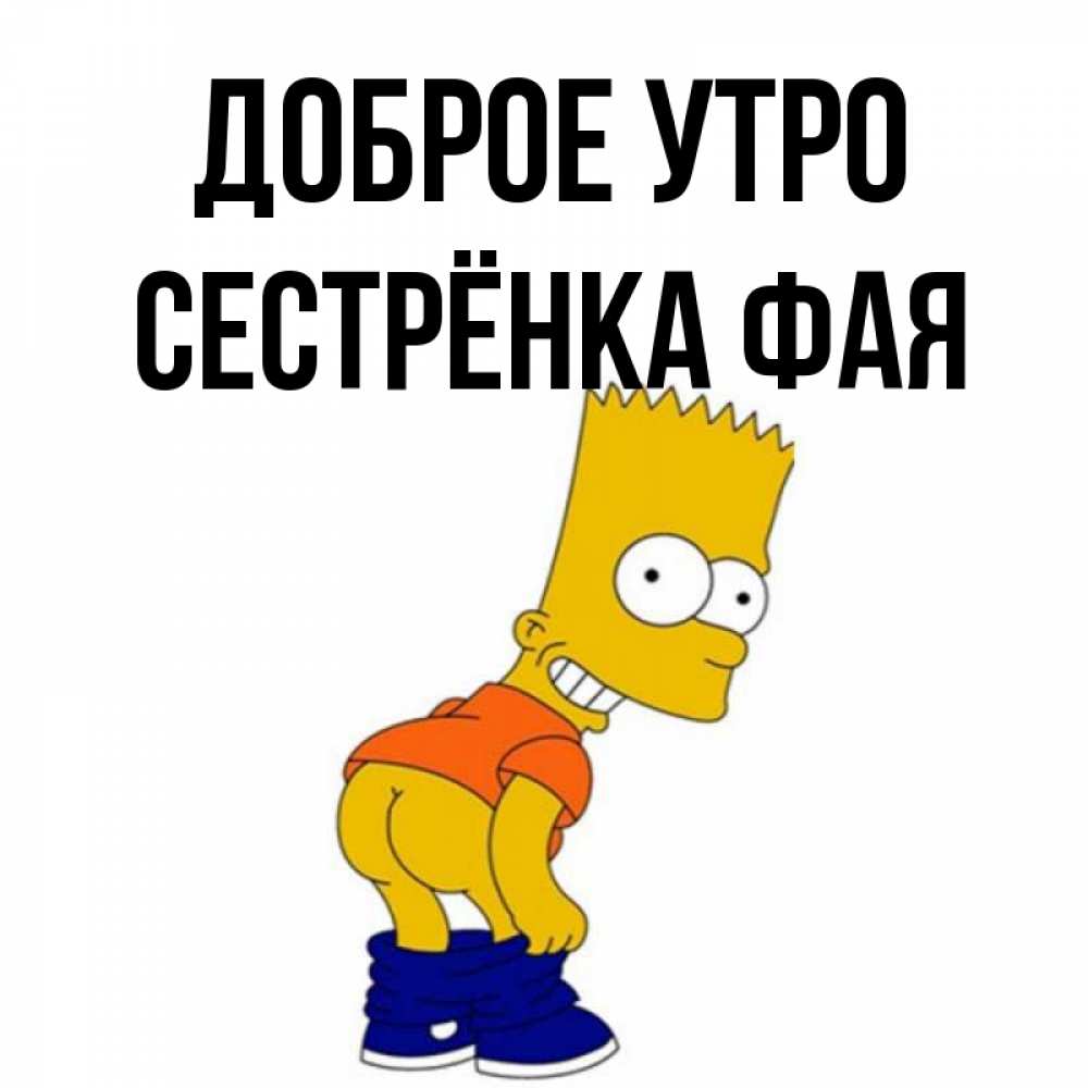 Открытка на каждый день с именем, Сестрёнка-Фая Доброе утро Открытки с Симпсонами Прикольная открытка с пожеланием онлайн скачать бесплатно 