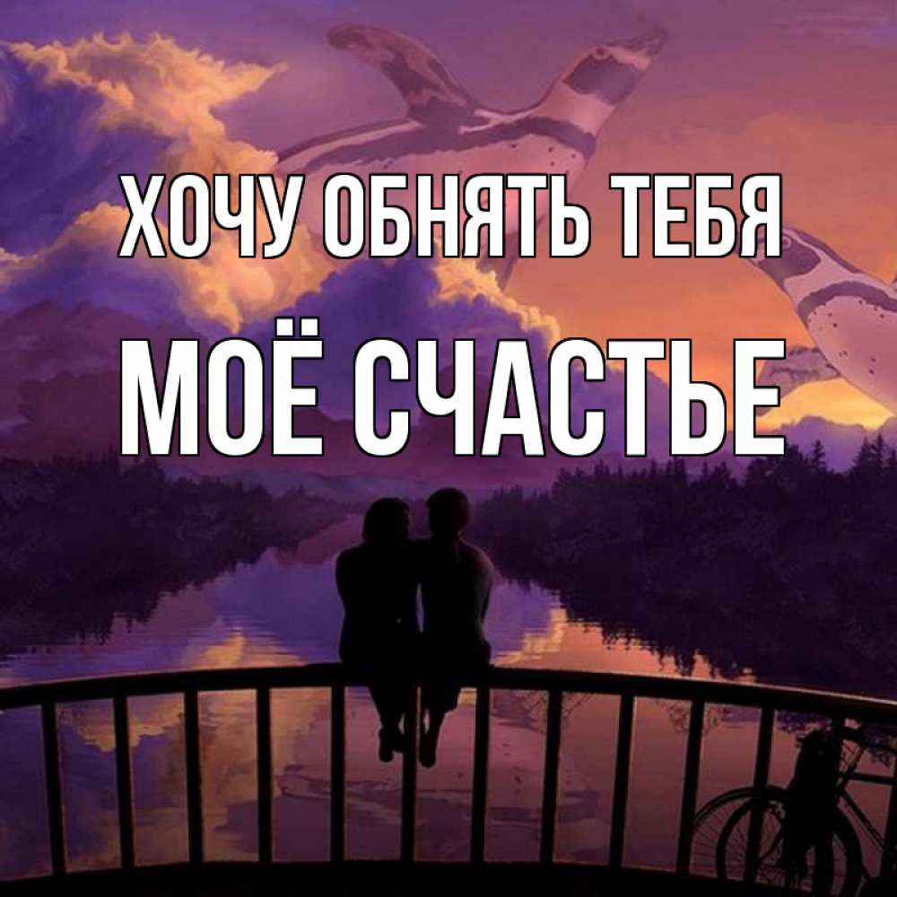 Картинка Хочу обнять тебя, Моё счастье