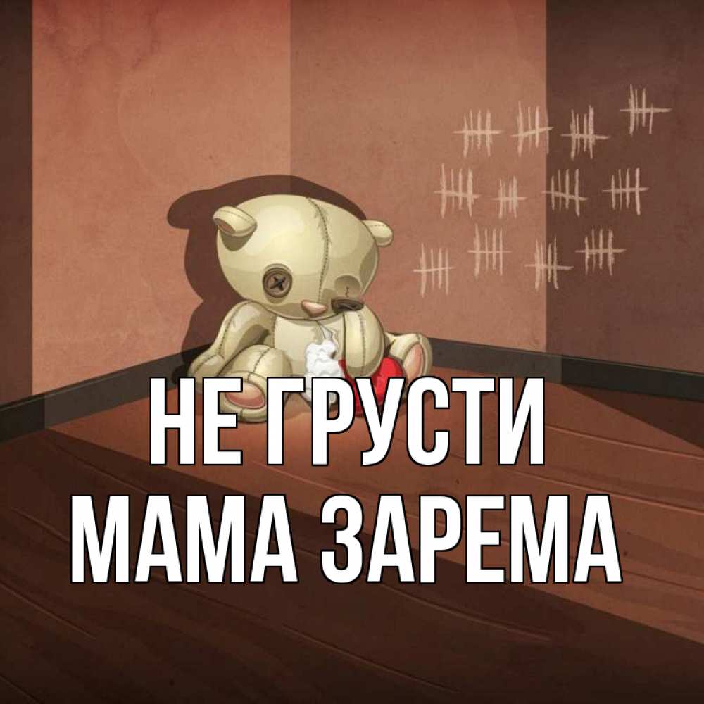 Открытка на каждый день с именем, Мама-Зарема Не грусти мишку бросила хозяйка Прикольная открытка с пожеланием онлайн скачать бесплатно 