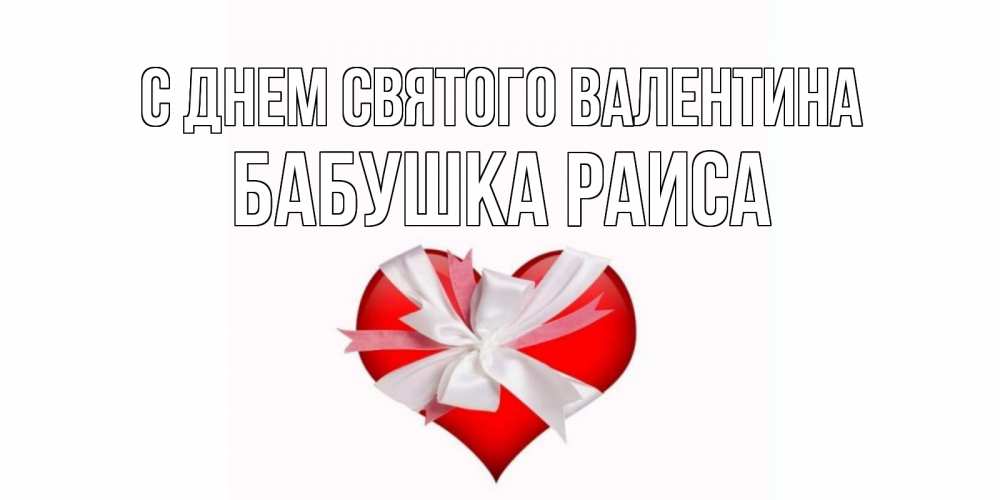 Открытка на каждый день с именем, Бабушка-Раиса С днем Святого Валентина сердечко на 14 февраля  для моей девушки подписать именем Прикольная открытка с пожеланием онлайн скачать бесплатно 