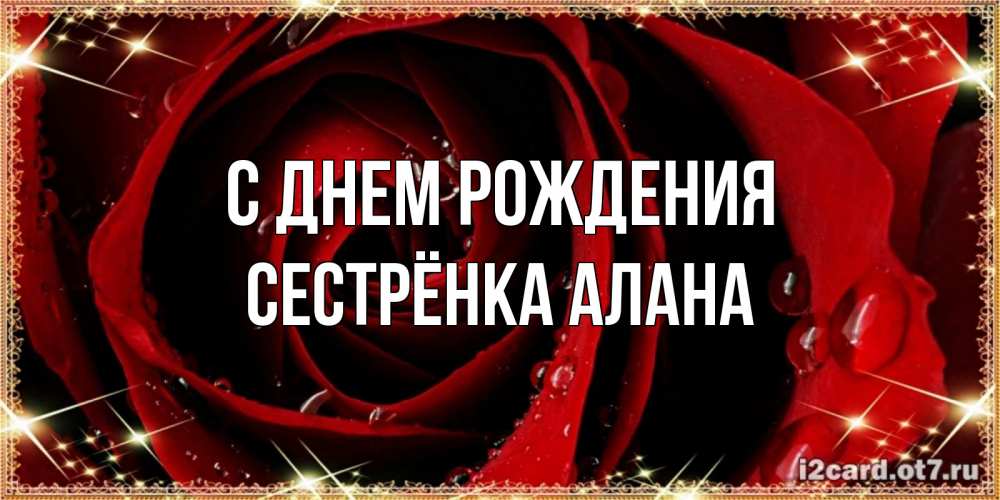 Открытка на каждый день с именем, Сестрёнка-Алана С днем рождения цветок в росе на день рождения Прикольная открытка с пожеланием онлайн скачать бесплатно 