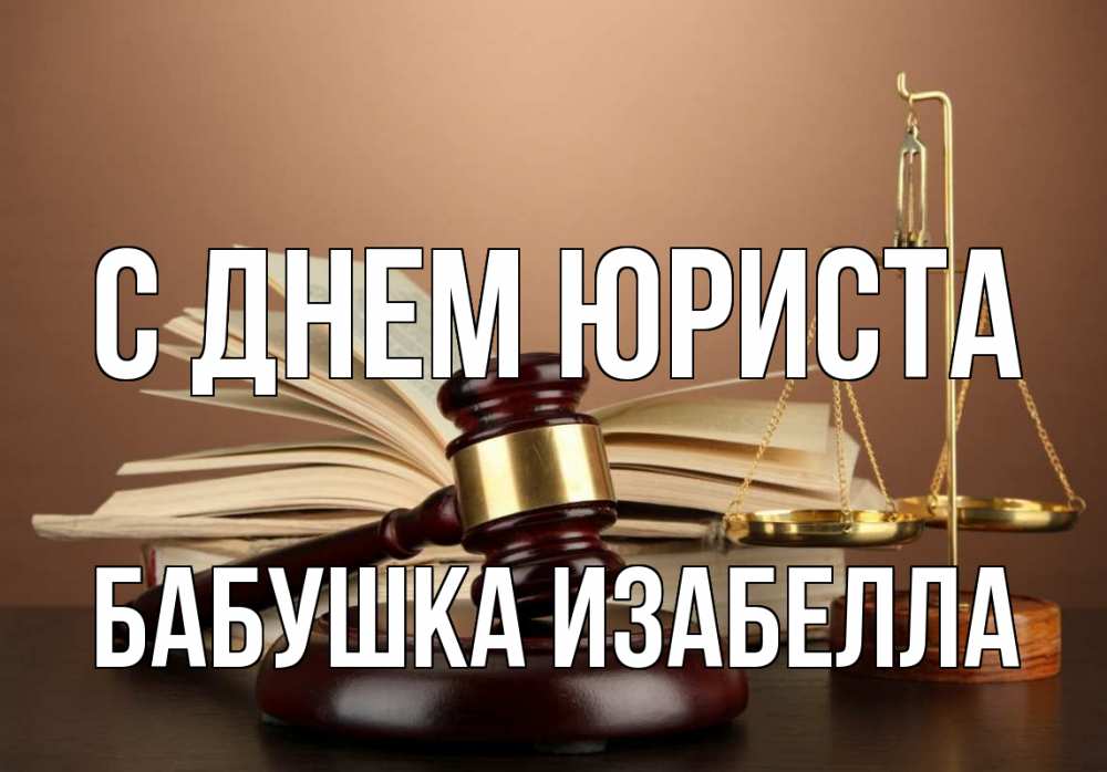 Открытка на каждый день с именем, Бабушка-Изабелла С днем юриста с днем юриста Прикольная открытка с пожеланием онлайн скачать бесплатно 