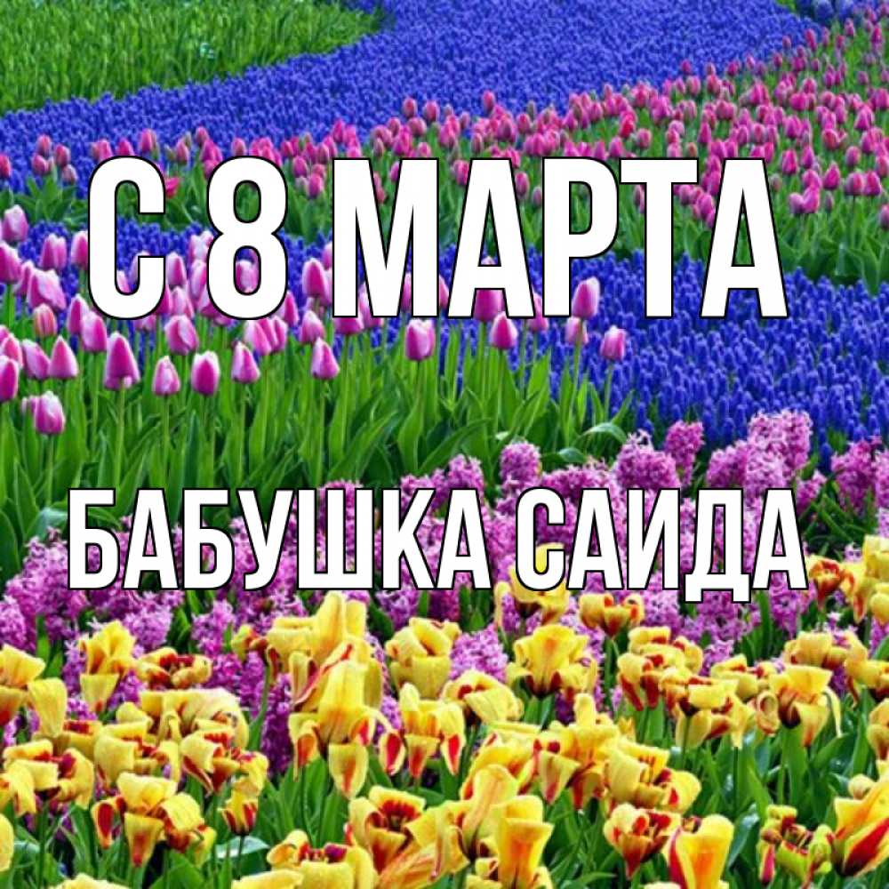 Открытка на каждый день с именем, Бабушка-Саида С 8 марта цветы Прикольная открытка с пожеланием онлайн скачать бесплатно 