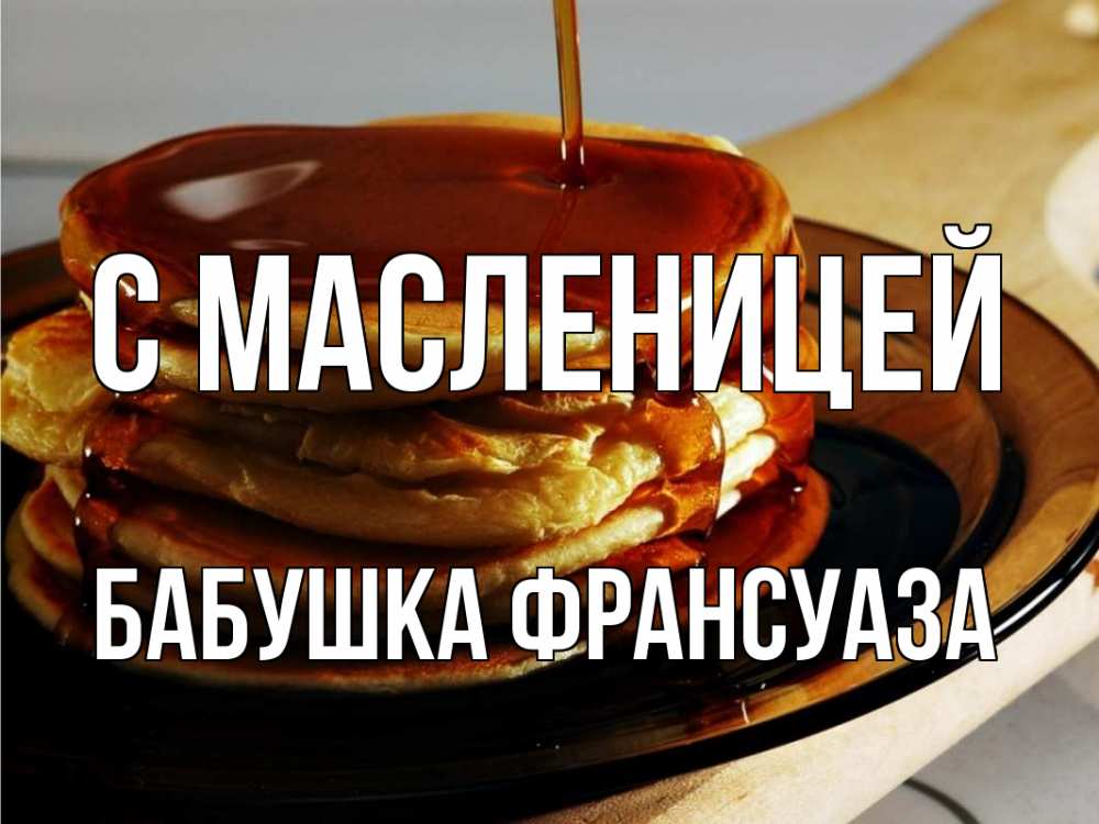 Открытка на каждый день с именем, Бабушка-Франсуаза С масленицей блины Прикольная открытка с пожеланием онлайн скачать бесплатно 