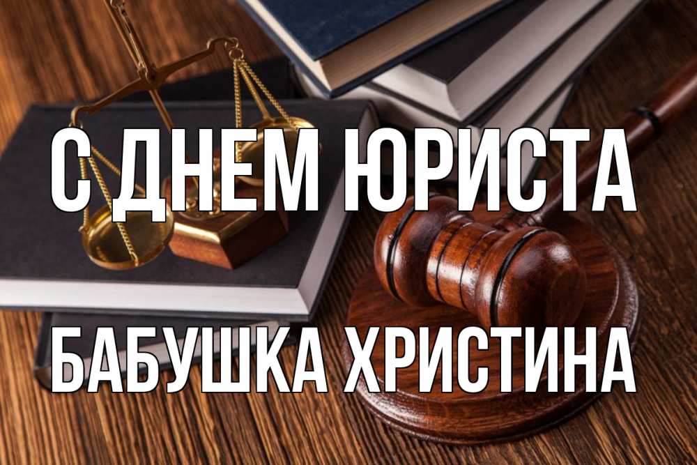 Открытка на каждый день с именем, Бабушка-Христина С днем юриста с днем юриста Прикольная открытка с пожеланием онлайн скачать бесплатно 