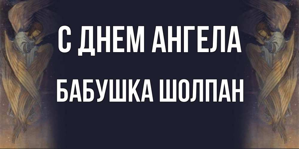 Открытка на каждый день с именем, Бабушка-Шолпан С днем ангела день ангела Прикольная открытка с пожеланием онлайн скачать бесплатно 