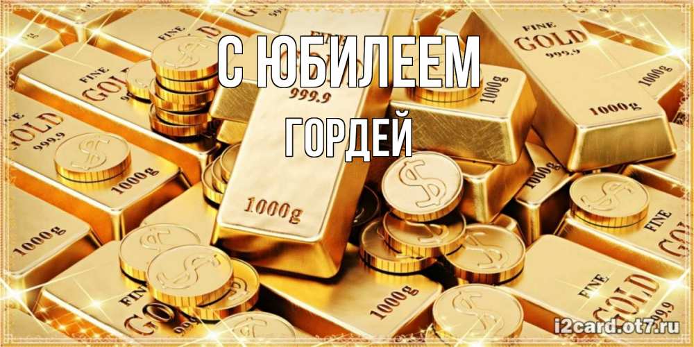 Открытка на каждый день с именем, Гордей С юбилеем золотые слитки и золотые монеты на открытке Прикольная открытка с пожеланием онлайн скачать бесплатно 