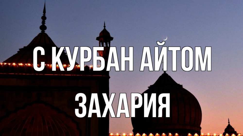 Открытка на каждый день с именем, Захария С курбан айтом мечеть Прикольная открытка с пожеланием онлайн скачать бесплатно 