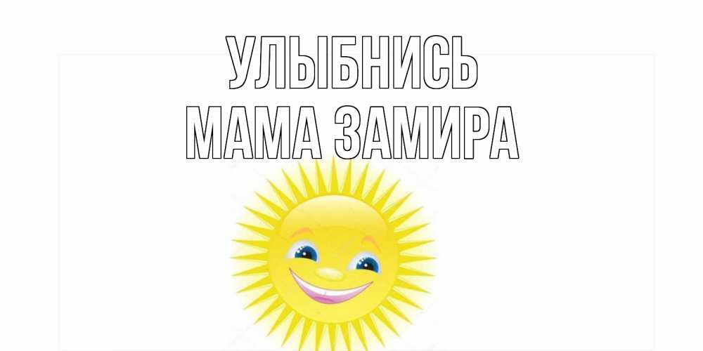 Открытка на каждый день с именем, Мама-Замира Улыбнись пожелания позитивные Прикольная открытка с пожеланием онлайн скачать бесплатно 