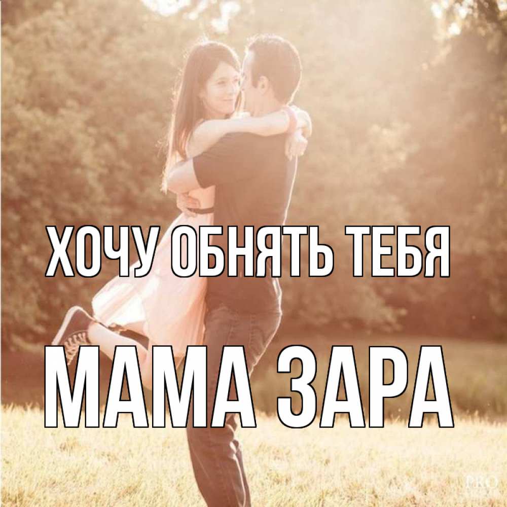 Открытка на каждый день с именем, Мама-Зара Хочу обнять тебя парень и девушка фото под фильтром Прикольная открытка с пожеланием онлайн скачать бесплатно 
