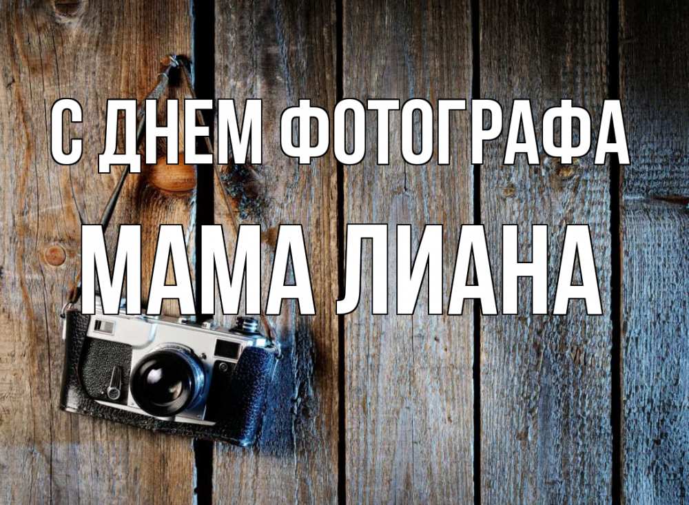Открытка на каждый день с именем, Мама-Лиана С днем фотографа с днем фотографа Прикольная открытка с пожеланием онлайн скачать бесплатно 
