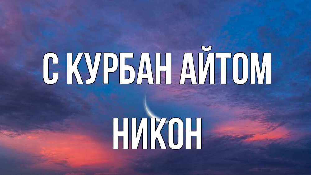 Открытка на каждый день с именем, Никон С курбан айтом месяц 1 Прикольная открытка с пожеланием онлайн скачать бесплатно 