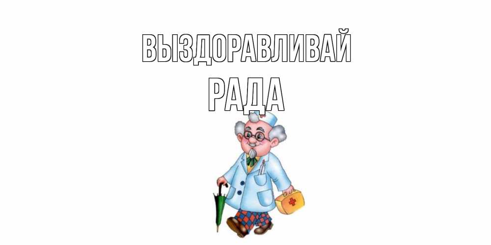 Открытка на каждый день с именем, Рада Выздоравливай не болей Прикольная открытка с пожеланием онлайн скачать бесплатно 