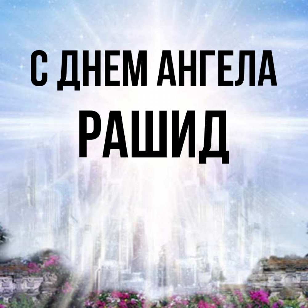 Открытка на каждый день с именем, Рашид С днем ангела небесный свет Прикольная открытка с пожеланием онлайн скачать бесплатно 