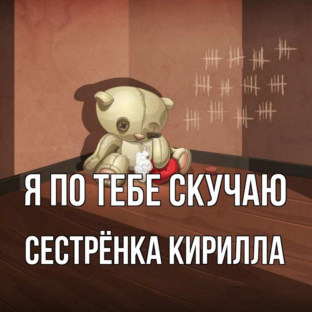 Открытка на каждый день с именем, Сестрёнка-Кирилла Я по тебе скучаю скорее ко мне Прикольная открытка с пожеланием онлайн скачать бесплатно 