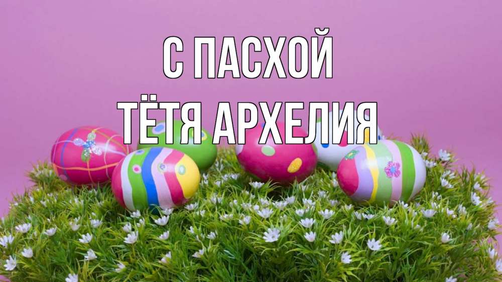 Открытка на каждый день с именем, Тётя-Архелия С пасхой пасха Прикольная открытка с пожеланием онлайн скачать бесплатно 