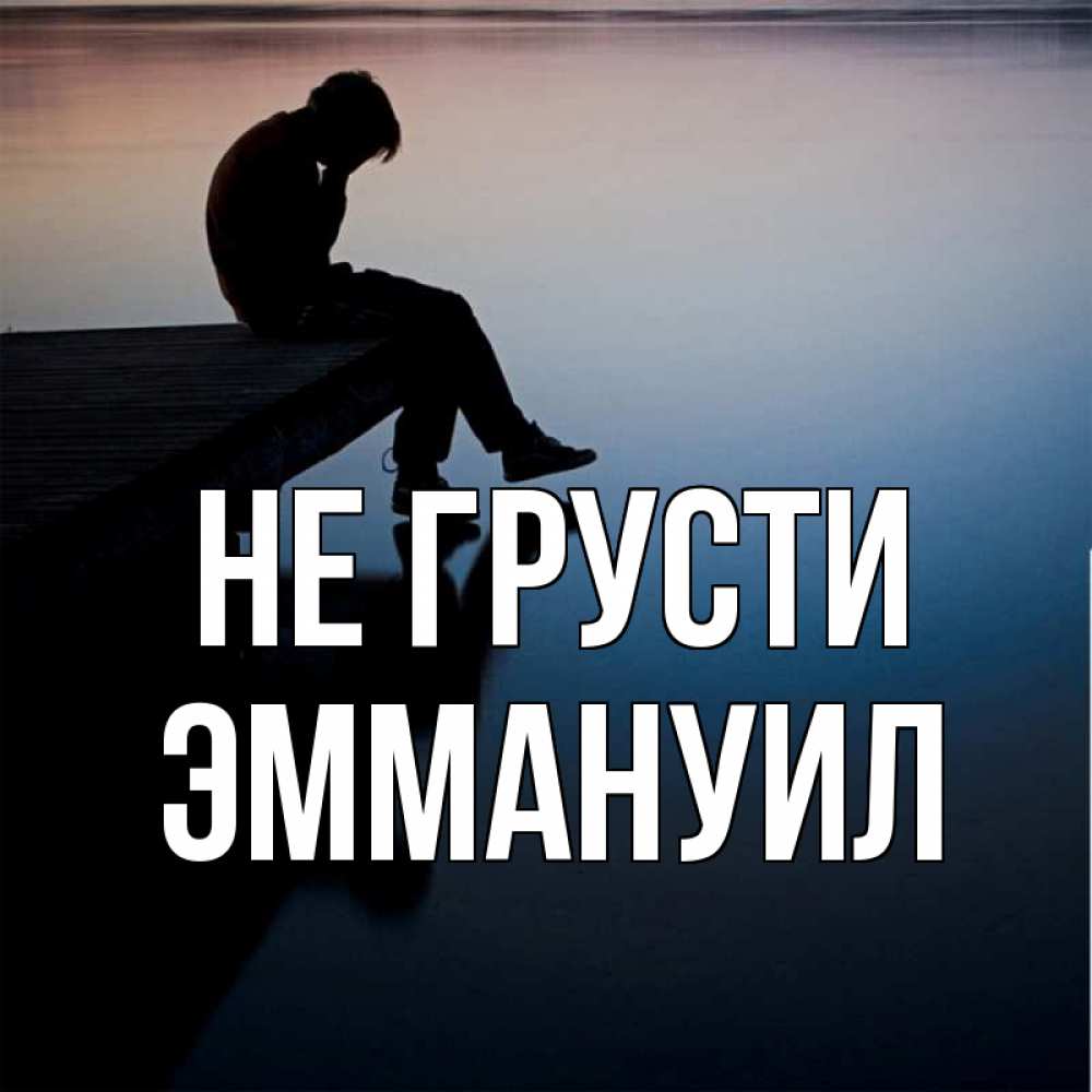 Открытка на каждый день с именем, Эммануил Не грусти печаль Прикольная открытка с пожеланием онлайн скачать бесплатно 