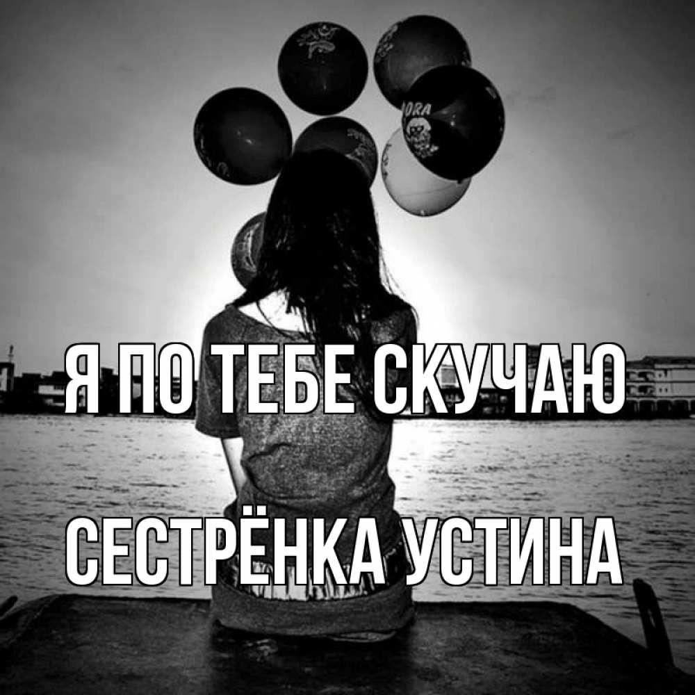 Открытка на каждый день с именем, Сестрёнка-Устина Я по тебе скучаю девушка на мосту 1 Прикольная открытка с пожеланием онлайн скачать бесплатно 