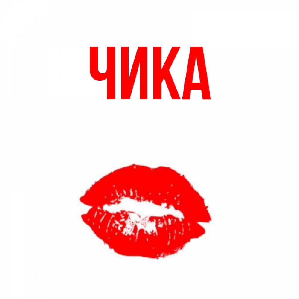 Открытка на каждый день с именем, Чика Главная помада и губы Прикольная открытка с пожеланием онлайн скачать бесплатно 