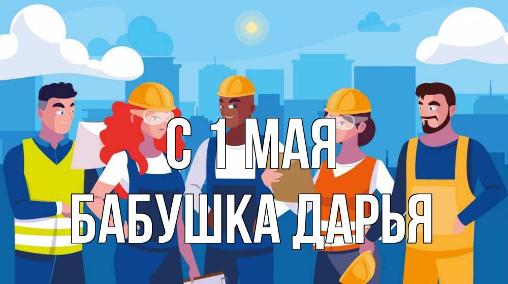 Открытка на каждый день с именем, Бабушка-Дарья С 1 мая С 1 мая Прикольная открытка с пожеланием онлайн скачать бесплатно 