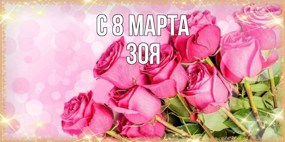 Открытка на каждый день с именем, Зоя С 8 МАРТА красивая новая подписанная открытка для девушки на 8 марта Прикольная открытка с пожеланием онлайн скачать бесплатно 