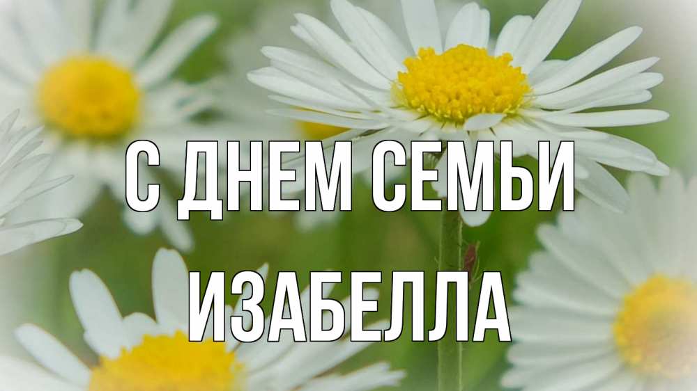 Открытка на каждый день с именем, Изабелла С днем семьи с днем семьи  1 Прикольная открытка с пожеланием онлайн скачать бесплатно 
