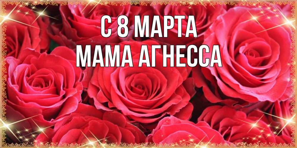 Открытка на каждый день с именем, Мама-Агнесса С 8 МАРТА открытки на 8 марта 2019 года Прикольная открытка с пожеланием онлайн скачать бесплатно 