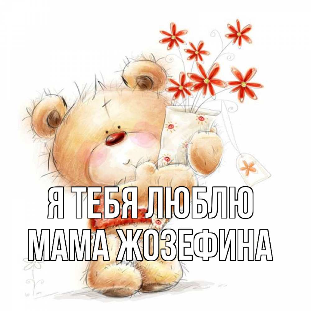 Открытка на каждый день с именем, Мама-Жозефина Я тебя люблю рисунок Прикольная открытка с пожеланием онлайн скачать бесплатно 
