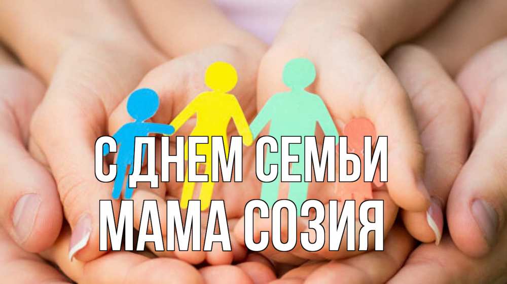 Открытка на каждый день с именем, Мама-Созия С днем семьи Руки, бумага, семья Прикольная открытка с пожеланием онлайн скачать бесплатно 