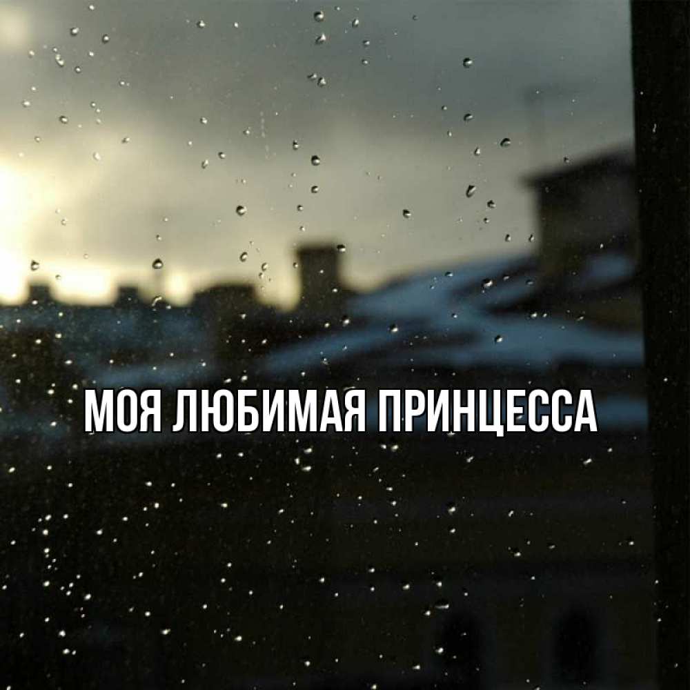 Открытка на каждый день с именем, Моя-Любимая-Принцесса Главная капли на стекле Прикольная открытка с пожеланием онлайн скачать бесплатно 