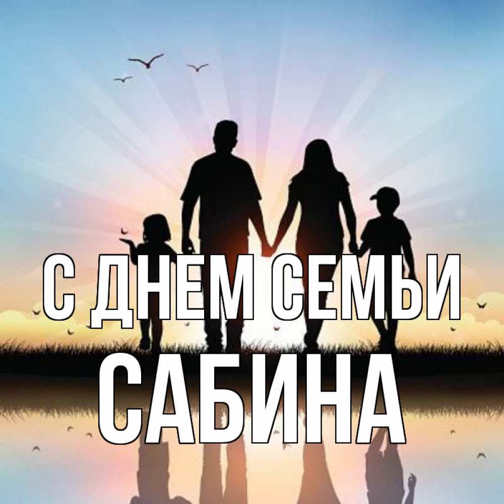 Открытка на каждый день с именем, Сабина С днем семьи сын, дочка, мама, папа, море , закат Прикольная открытка с пожеланием онлайн скачать бесплатно 