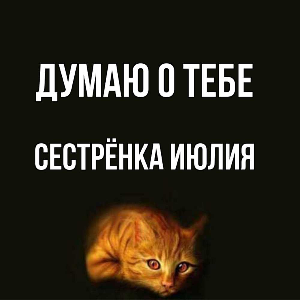 Открытка на каждый день с именем, Сестрёнка-Июлия Думаю о тебе рыжий Прикольная открытка с пожеланием онлайн скачать бесплатно 