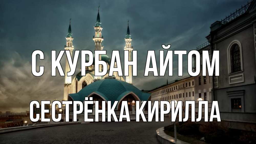 Открытка на каждый день с именем, Сестрёнка-Кирилла С курбан айтом мечеть Прикольная открытка с пожеланием онлайн скачать бесплатно 