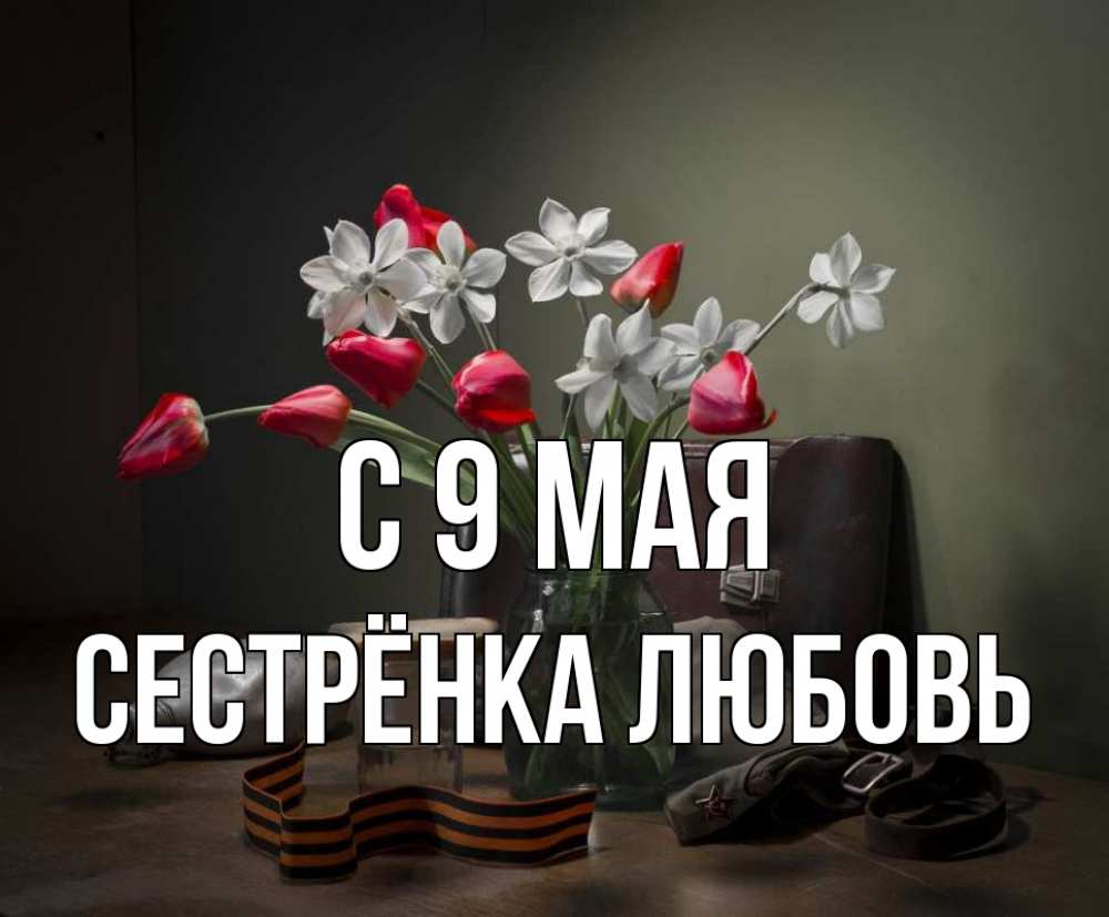 Открытка на каждый день с именем, Сестрёнка-Любовь С 9 мая 9 мая Прикольная открытка с пожеланием онлайн скачать бесплатно 