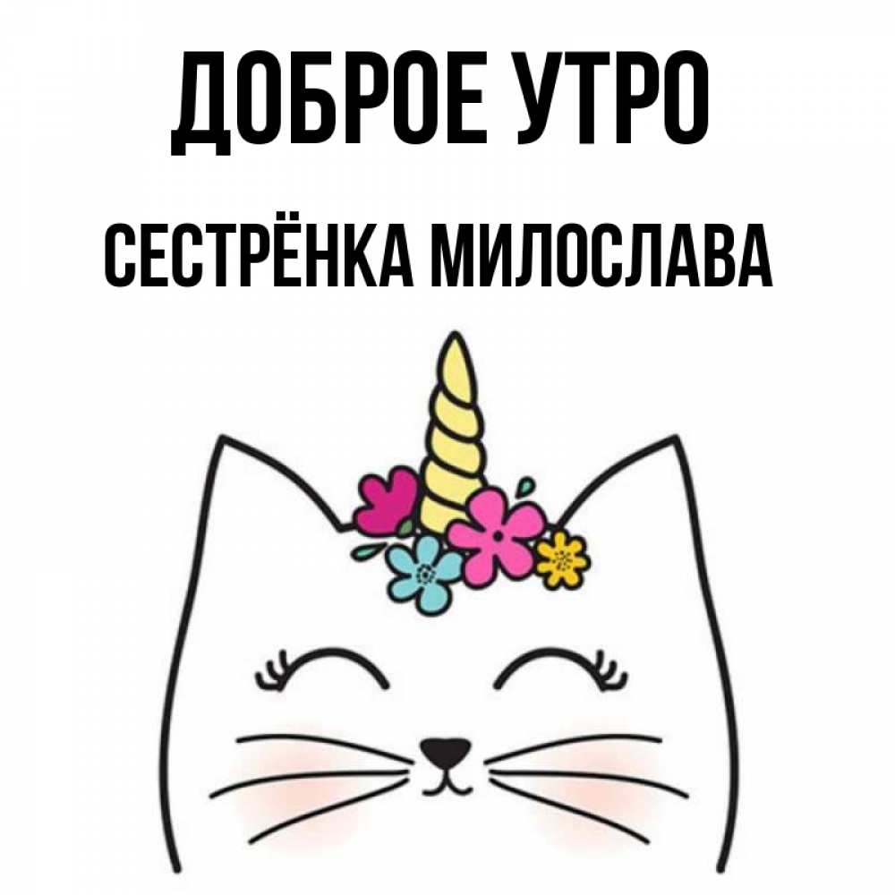 Открытка на каждый день с именем, Сестрёнка-Милослава Доброе утро утречко Прикольная открытка с пожеланием онлайн скачать бесплатно 