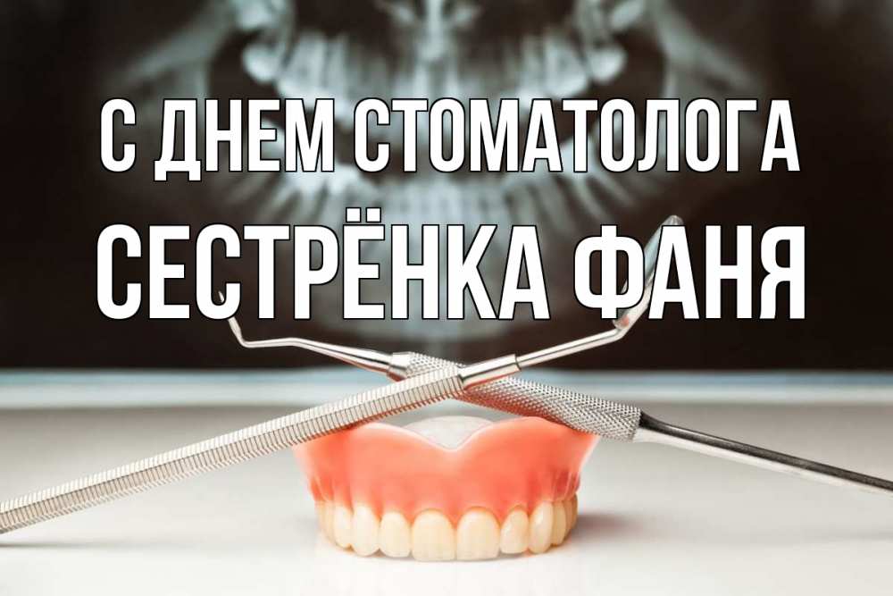 Открытка на каждый день с именем, Сестрёнка-Фаня С днем стоматолога с днем стоматолога Прикольная открытка с пожеланием онлайн скачать бесплатно 