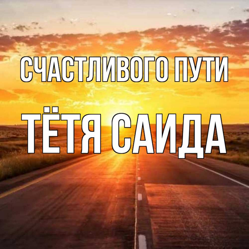 Открытка на каждый день с именем, Тётя-Саида Счастливого пути солнечный свет, закат Прикольная открытка с пожеланием онлайн скачать бесплатно 