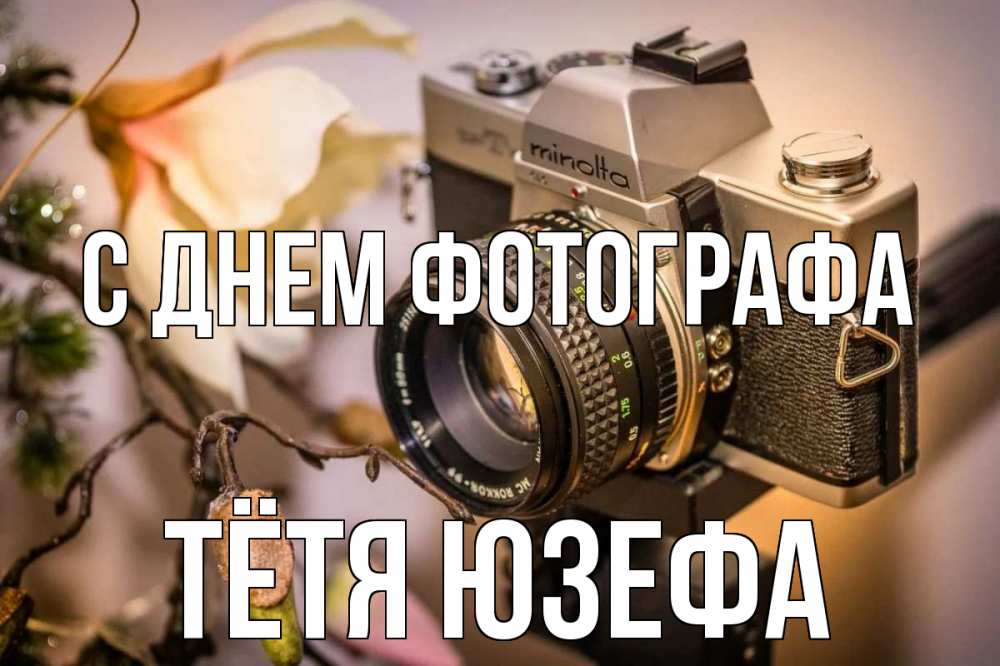Открытка на каждый день с именем, Тётя-Юзефа С днем фотографа с днем фотографа 1 Прикольная открытка с пожеланием онлайн скачать бесплатно 