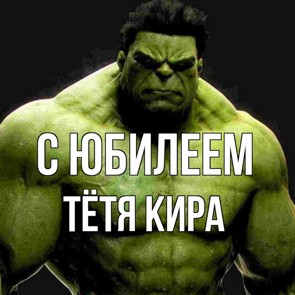 Открытка на каждый день с именем, Тётя-Кира С юбилеем зеленый супергерой марвел Прикольная открытка с пожеланием онлайн скачать бесплатно 