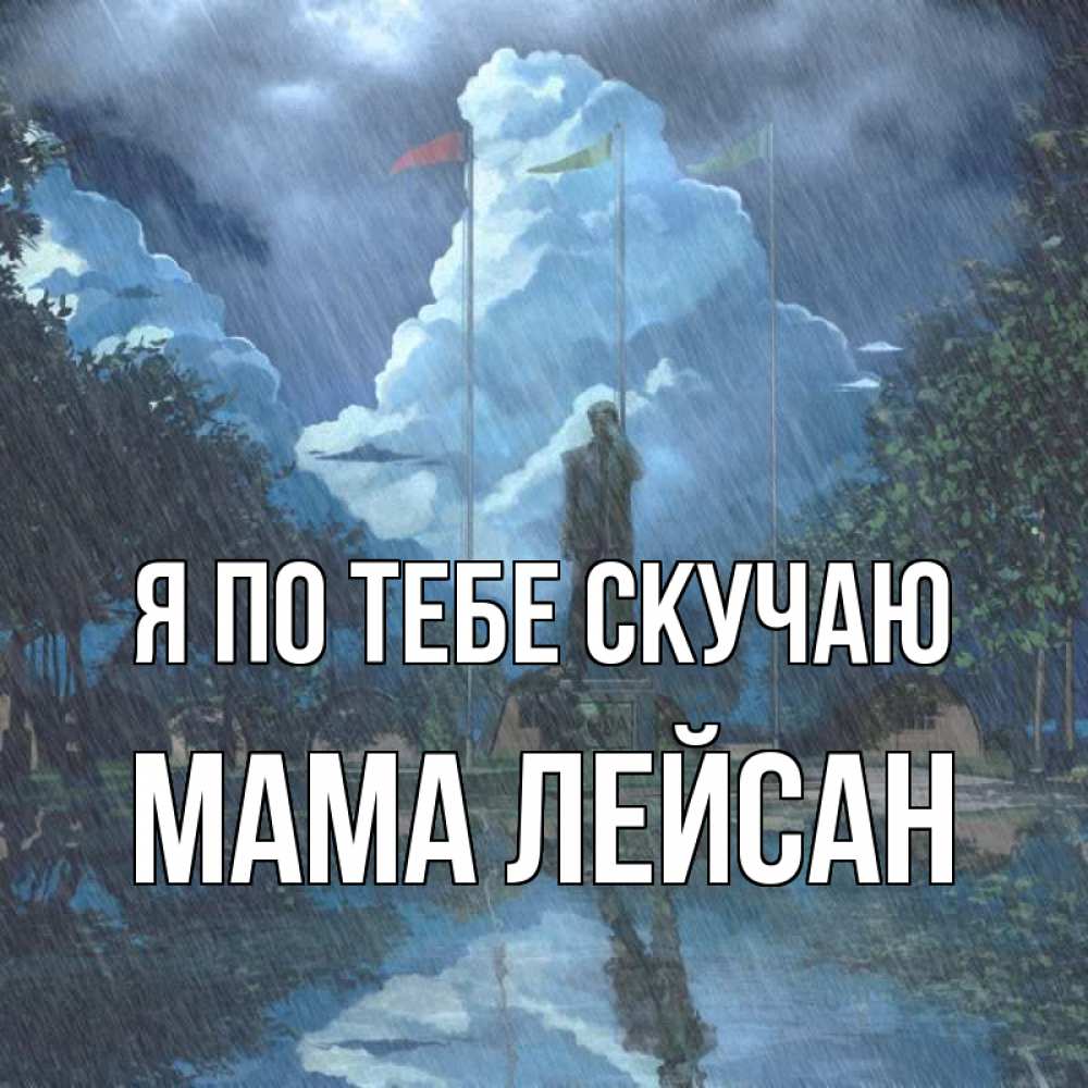 Открытка на каждый день с именем, Мама-Лейсан Я по тебе скучаю печалька Прикольная открытка с пожеланием онлайн скачать бесплатно 