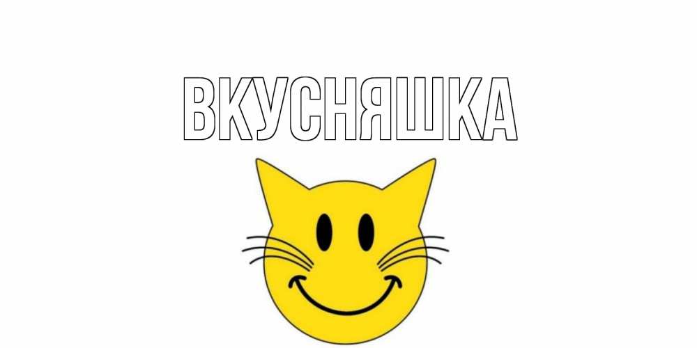 Открытка на каждый день с именем, Вкусняшка Главная кот, улыбка Прикольная открытка с пожеланием онлайн скачать бесплатно 