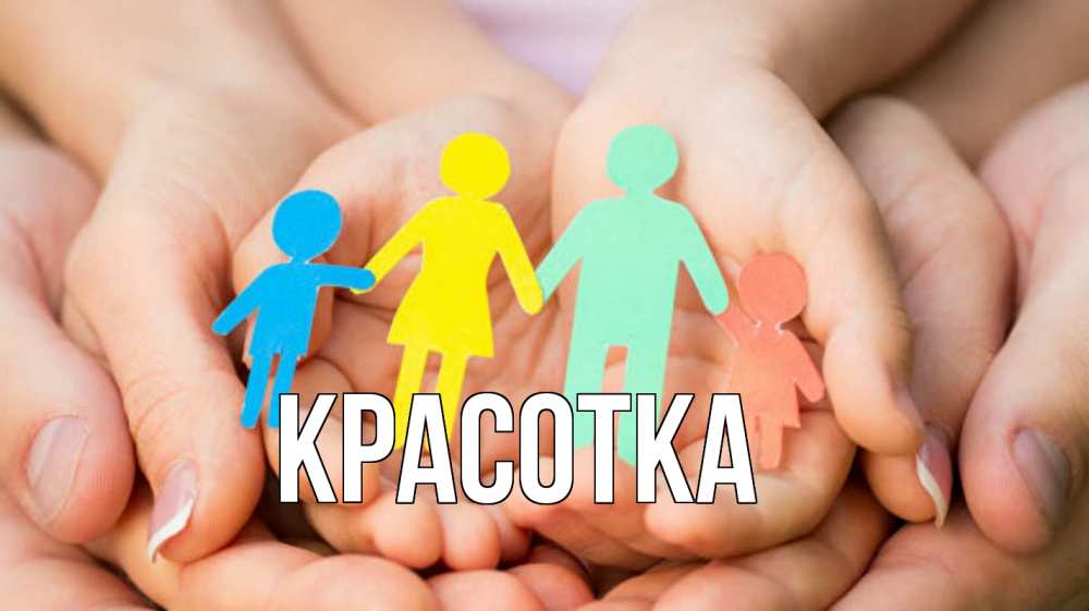 Открытка на каждый день с именем, красотка Главная Руки, бумага, семья Прикольная открытка с пожеланием онлайн скачать бесплатно 